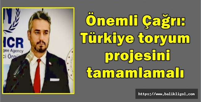 Önemli Çağrı: Türkiye toryum projesini tamamlamalı