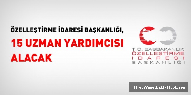 Özelleştirme İdaresi Başkanlığı Uzman Yardımcısı Alacak