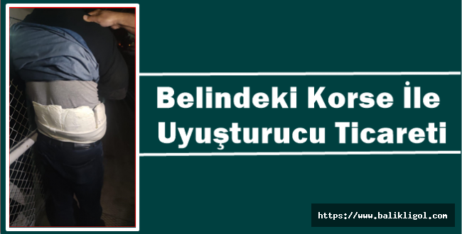 Emniyet Birimleri Suçüstü Yakaladı! Belindeki Korse İle Uyuşturucu Ticareti