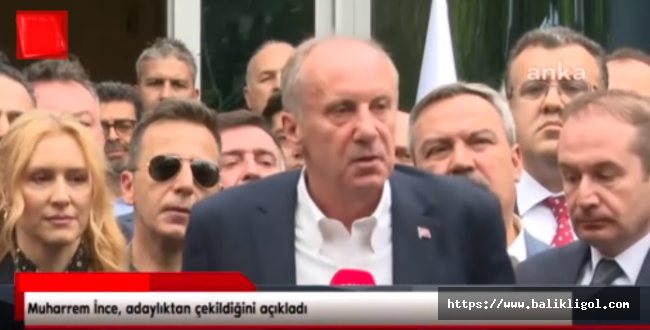 Son Dakika Haberi! Muharrem İnce adaylıktan çekildi!