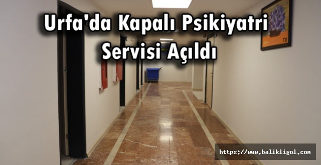 Urfa'da Kapalı Psikiyatri Servisi Açıldı