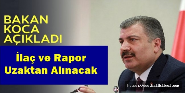 Bakan Koca Açıkladı: İlaç ve Rapor Uzaktan Alınacak