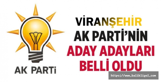 İşte AK Parti Viranşehir Belediye başkan aday adayları belli oldu