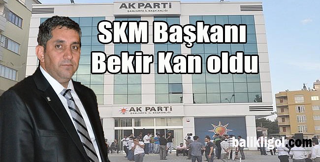 AK Parti SKM başkanı Bekir Kan oldu