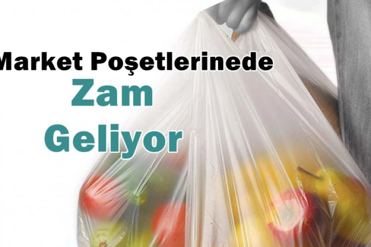 Fiyatı yerinde sayması alay konusu olan poşetlere de zam geliyor