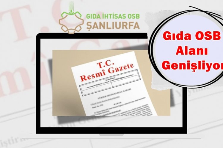 Şanlıurfa Gıda OSB genişleme kararı Resmi Gazete'de Yayımlandı