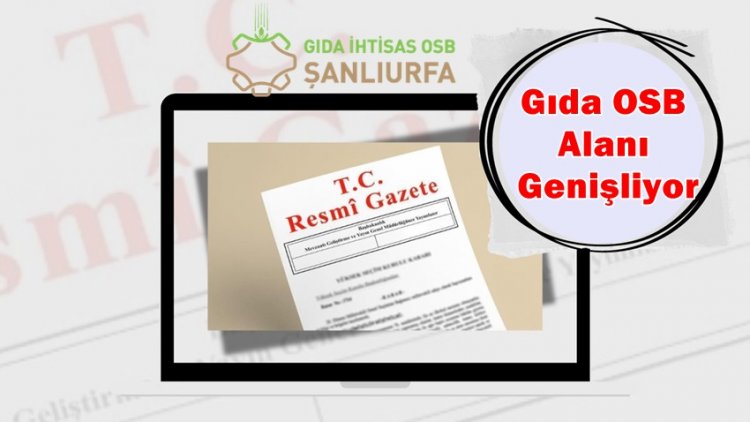 Şanlıurfa Gıda OSB genişleme kararı Resmi Gazete'de Yayımlandı