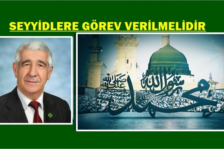 İSLAM DÜNYASININ BİRLİK VE BERABERLİĞİNİN SAĞLANMASI İÇİN RESULULLAHIN TORUNLARINA SEYYİDLERE GÖREV VERİLMELİDİR...