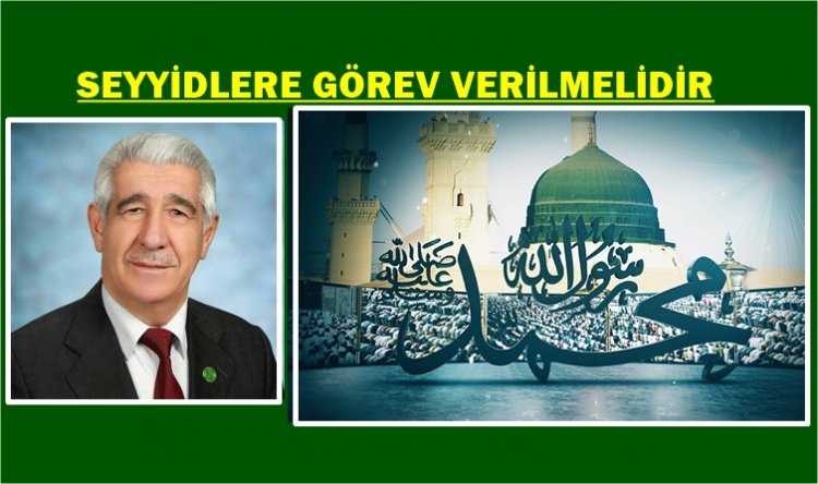 İSLAM DÜNYASININ BİRLİK VE BERABERLİĞİNİN SAĞLANMASI İÇİN RESULULLAHIN TORUNLARINA SEYYİDLERE GÖREV VERİLMELİDİR...